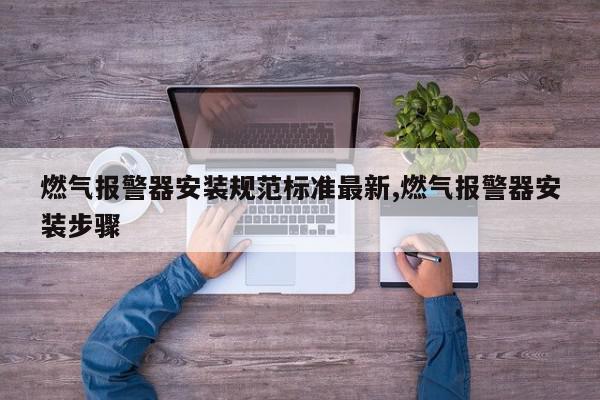 燃气报警器安装规范标准最新,燃气报警器安装步骤