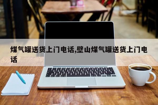 煤气罐送货上门电话,壁山煤气罐送货上门电话