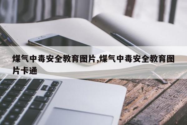 煤气中毒安全教育图片,煤气中毒安全教育图片卡通