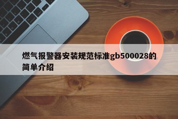 燃气报警器安装规范标准gb500028的简单介绍