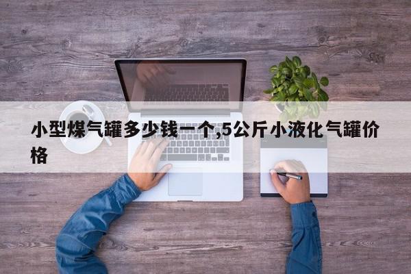 小型煤气罐多少钱一个,5公斤小液化气罐价格