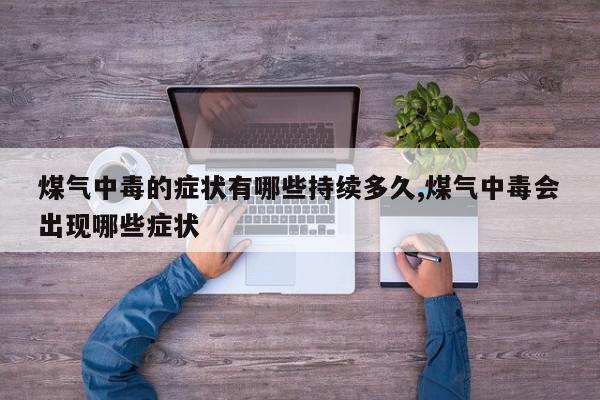 煤气中毒的症状有哪些持续多久,煤气中毒会出现哪些症状