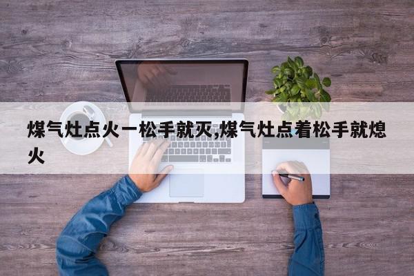 煤气灶点火一松手就灭,煤气灶点着松手就熄火