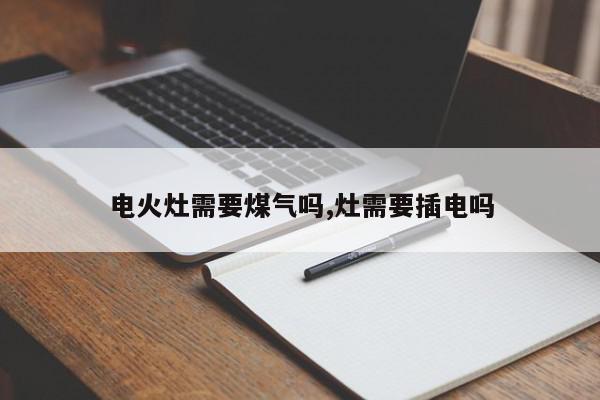 电火灶需要煤气吗,灶需要插电吗