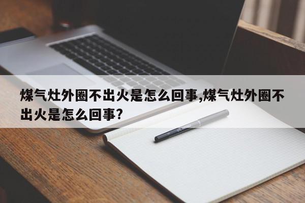 煤气灶外圈不出火是怎么回事,煤气灶外圈不出火是怎么回事?