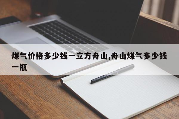 煤气价格多少钱一立方舟山,舟山煤气多少钱一瓶