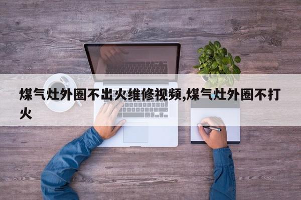 煤气灶外圈不出火维修视频,煤气灶外圈不打火