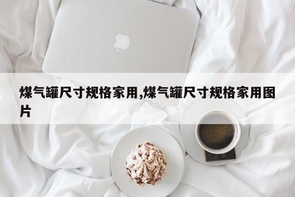 煤气罐尺寸规格家用,煤气罐尺寸规格家用图片