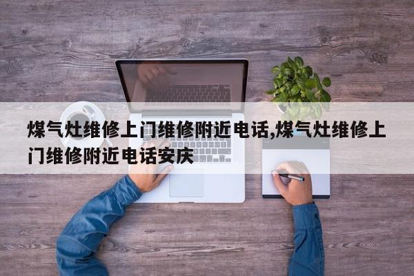 煤气灶维修上门维修附近电话,煤气灶维修上门维修附近电话安庆