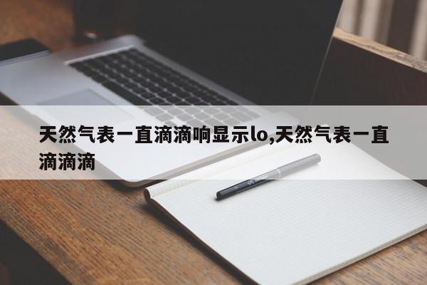 天然气表一直滴滴响显示lo,天然气表一直滴滴滴